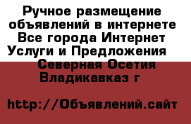 Ручное размещение объявлений в интернете - Все города Интернет » Услуги и Предложения   . Северная Осетия,Владикавказ г.